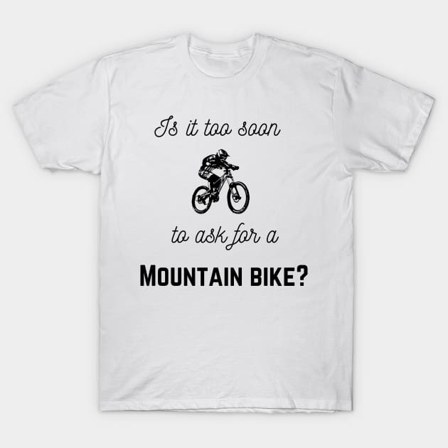 Is It Too Soon To Ask For mountain Bike T-Shirt by fantastic-designs